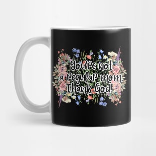 You're not a regular mom. Thank God! Mug